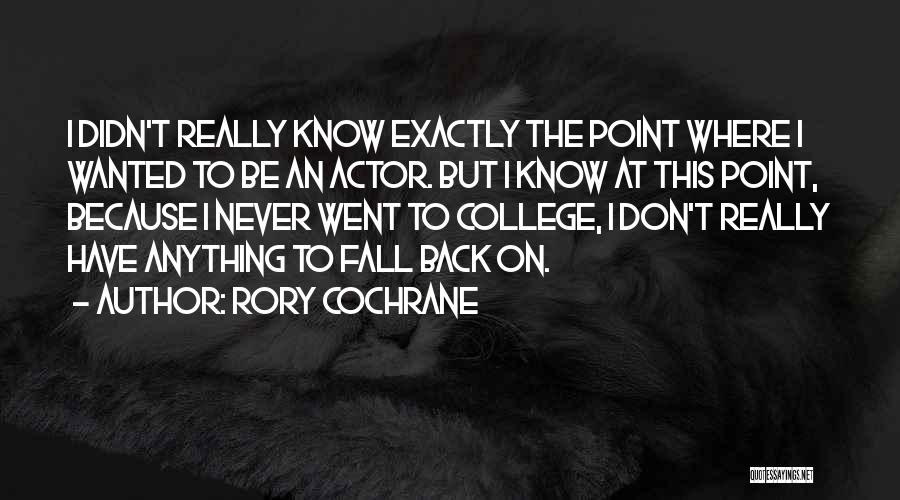 Rory Cochrane Quotes: I Didn't Really Know Exactly The Point Where I Wanted To Be An Actor. But I Know At This Point,