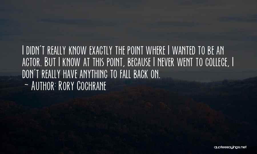 Rory Cochrane Quotes: I Didn't Really Know Exactly The Point Where I Wanted To Be An Actor. But I Know At This Point,