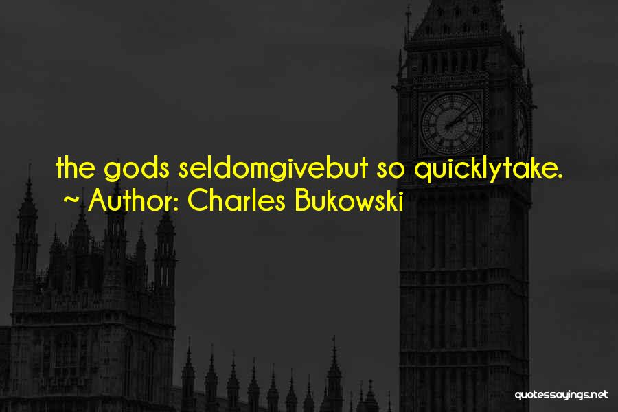 Charles Bukowski Quotes: The Gods Seldomgivebut So Quicklytake.