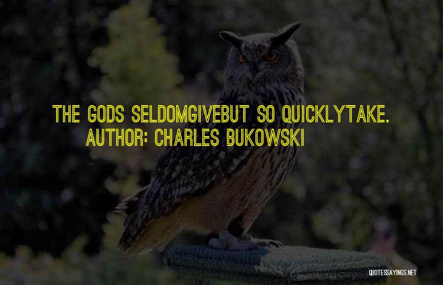 Charles Bukowski Quotes: The Gods Seldomgivebut So Quicklytake.