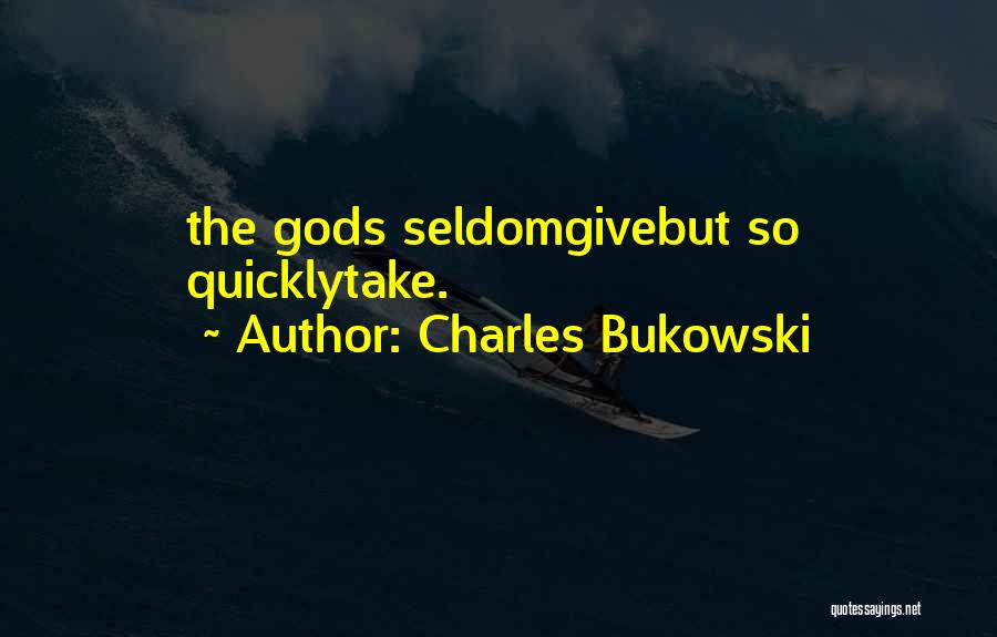 Charles Bukowski Quotes: The Gods Seldomgivebut So Quicklytake.