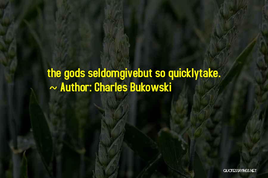 Charles Bukowski Quotes: The Gods Seldomgivebut So Quicklytake.