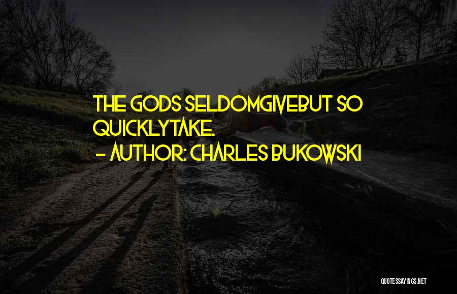 Charles Bukowski Quotes: The Gods Seldomgivebut So Quicklytake.