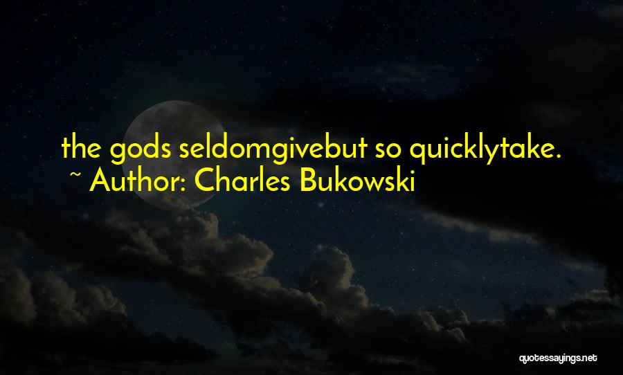 Charles Bukowski Quotes: The Gods Seldomgivebut So Quicklytake.