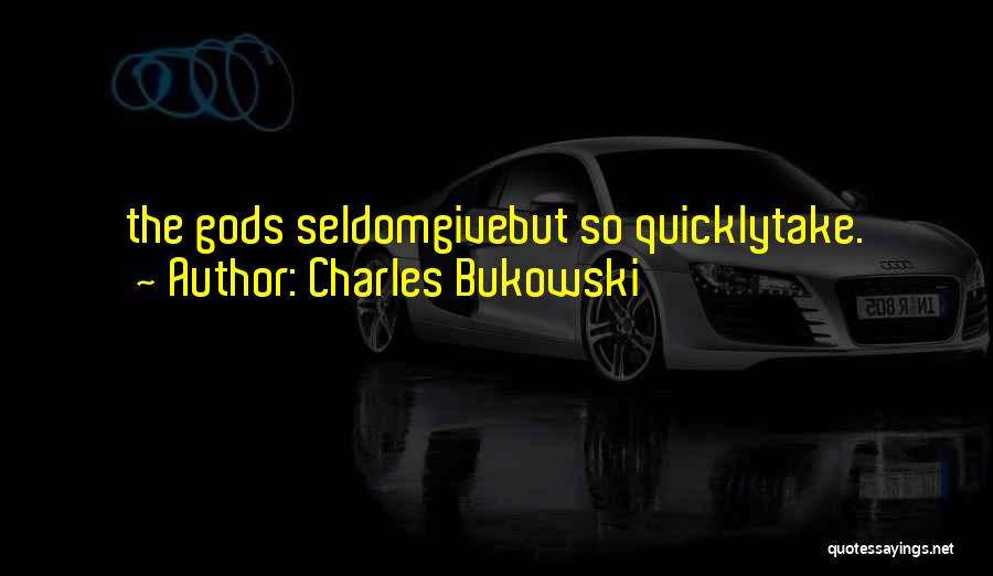 Charles Bukowski Quotes: The Gods Seldomgivebut So Quicklytake.