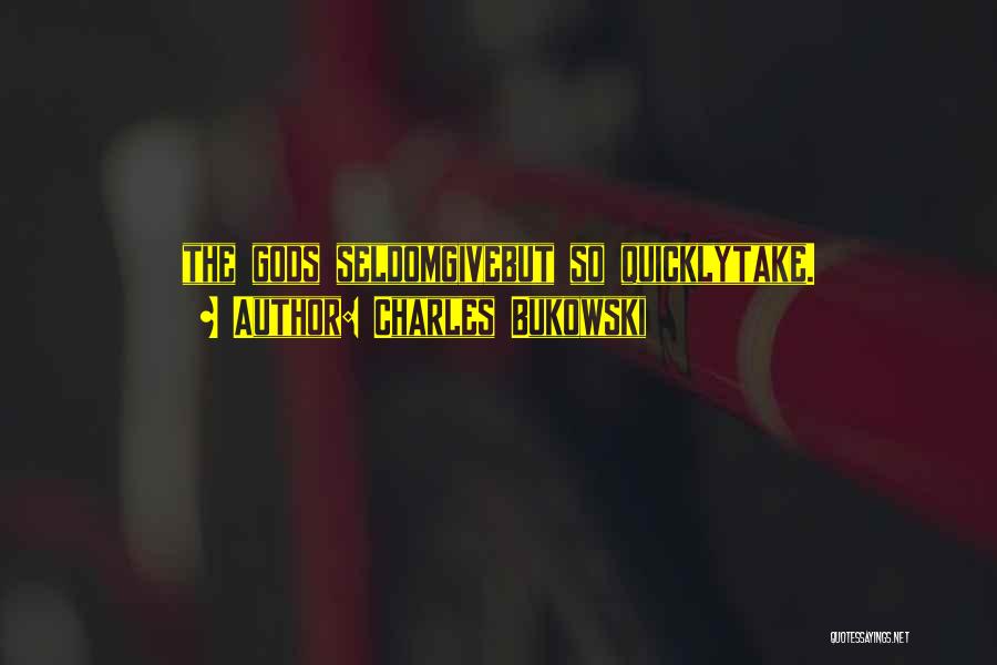 Charles Bukowski Quotes: The Gods Seldomgivebut So Quicklytake.