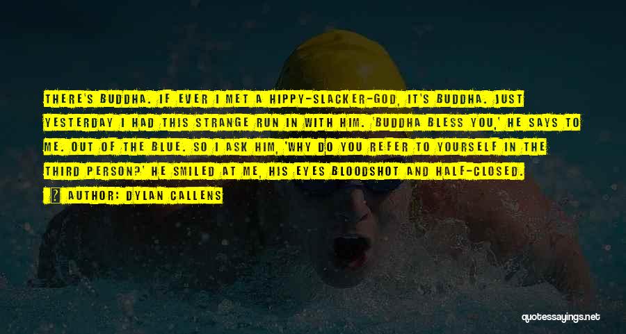 Dylan Callens Quotes: There's Buddha. If Ever I Met A Hippy-slacker-god, It's Buddha. Just Yesterday I Had This Strange Run In With Him.