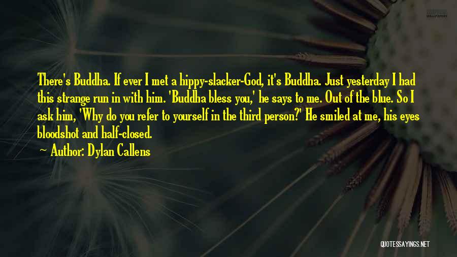 Dylan Callens Quotes: There's Buddha. If Ever I Met A Hippy-slacker-god, It's Buddha. Just Yesterday I Had This Strange Run In With Him.