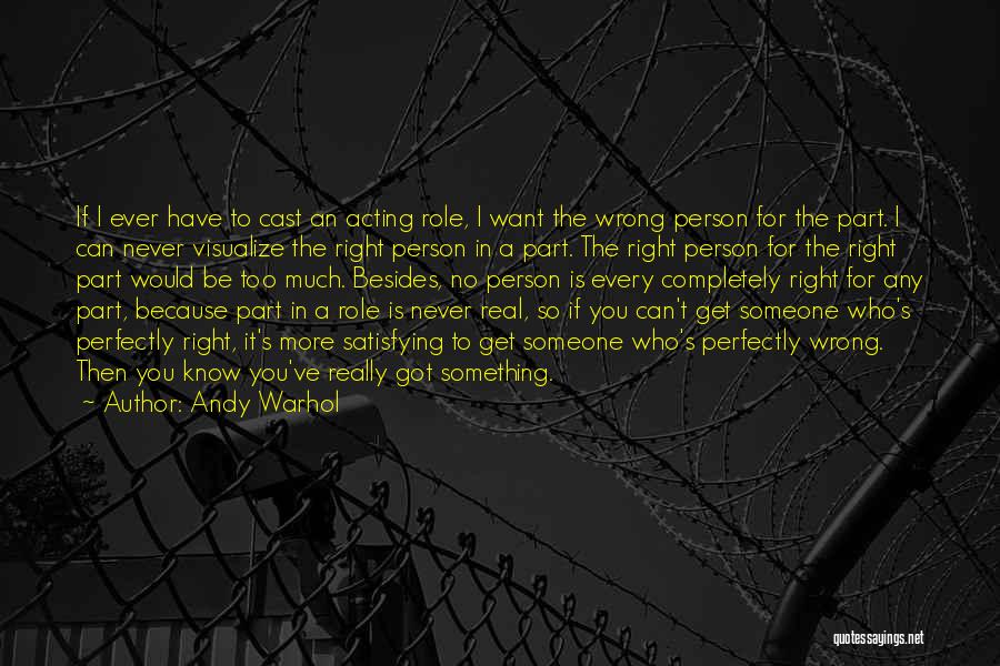 Andy Warhol Quotes: If I Ever Have To Cast An Acting Role, I Want The Wrong Person For The Part. I Can Never