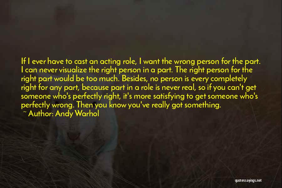 Andy Warhol Quotes: If I Ever Have To Cast An Acting Role, I Want The Wrong Person For The Part. I Can Never