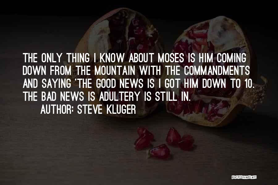 Steve Kluger Quotes: The Only Thing I Know About Moses Is Him Coming Down From The Mountain With The Commandments And Saying 'the