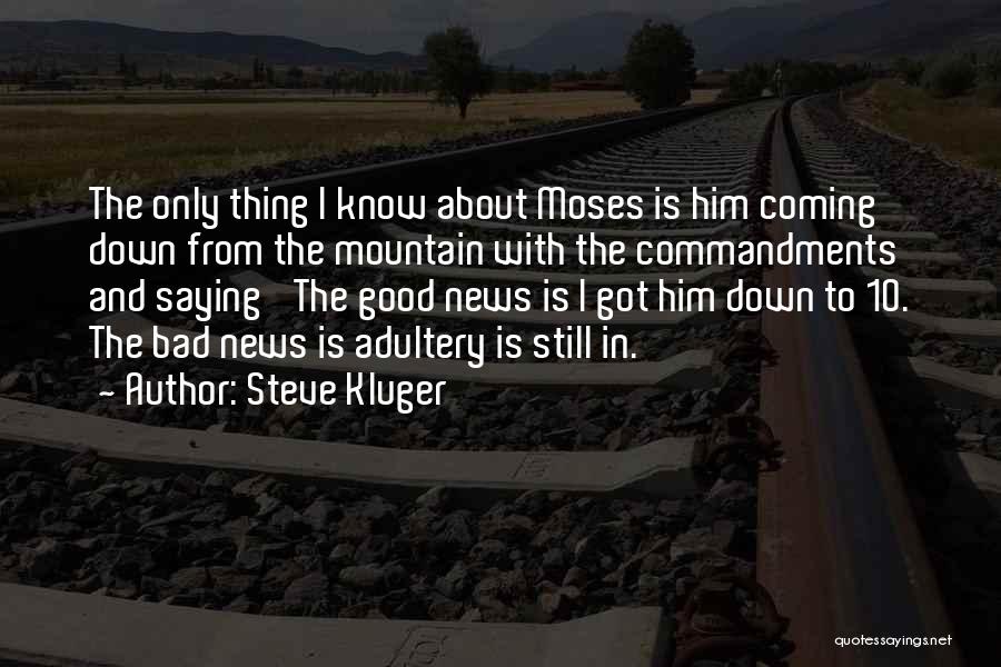 Steve Kluger Quotes: The Only Thing I Know About Moses Is Him Coming Down From The Mountain With The Commandments And Saying 'the