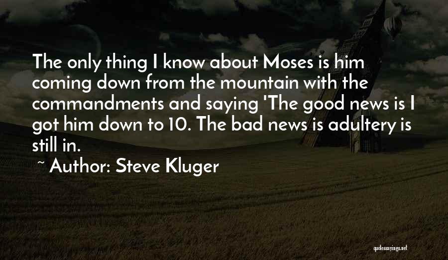 Steve Kluger Quotes: The Only Thing I Know About Moses Is Him Coming Down From The Mountain With The Commandments And Saying 'the