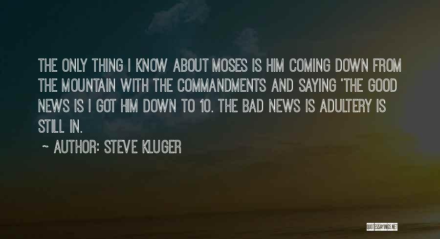 Steve Kluger Quotes: The Only Thing I Know About Moses Is Him Coming Down From The Mountain With The Commandments And Saying 'the