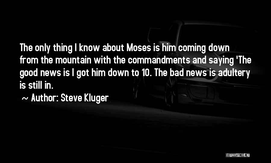 Steve Kluger Quotes: The Only Thing I Know About Moses Is Him Coming Down From The Mountain With The Commandments And Saying 'the