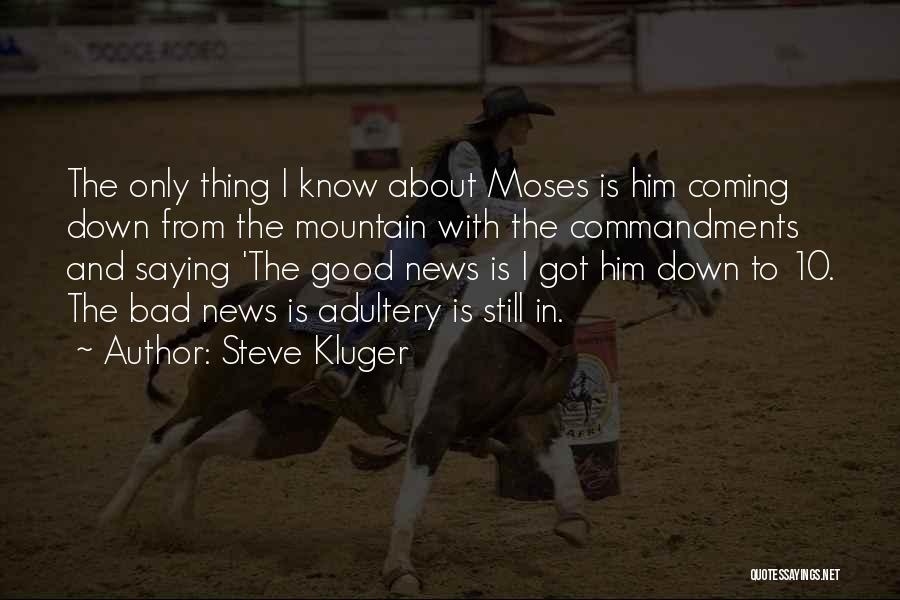 Steve Kluger Quotes: The Only Thing I Know About Moses Is Him Coming Down From The Mountain With The Commandments And Saying 'the