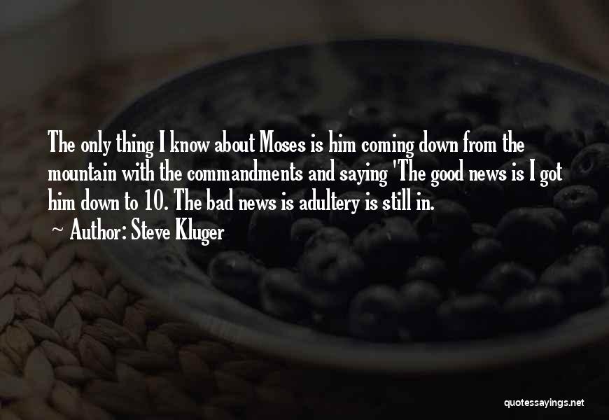 Steve Kluger Quotes: The Only Thing I Know About Moses Is Him Coming Down From The Mountain With The Commandments And Saying 'the