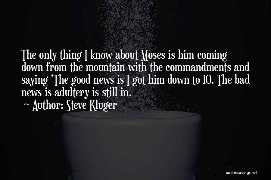 Steve Kluger Quotes: The Only Thing I Know About Moses Is Him Coming Down From The Mountain With The Commandments And Saying 'the