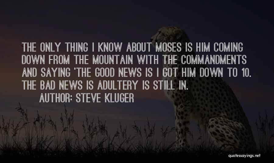 Steve Kluger Quotes: The Only Thing I Know About Moses Is Him Coming Down From The Mountain With The Commandments And Saying 'the