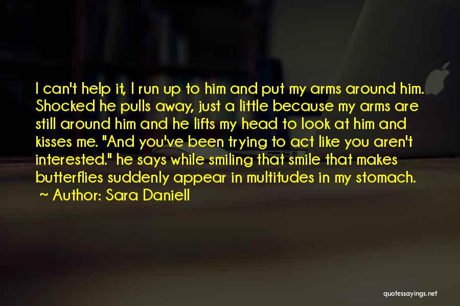 Sara Daniell Quotes: I Can't Help It, I Run Up To Him And Put My Arms Around Him. Shocked He Pulls Away, Just