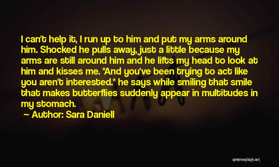 Sara Daniell Quotes: I Can't Help It, I Run Up To Him And Put My Arms Around Him. Shocked He Pulls Away, Just