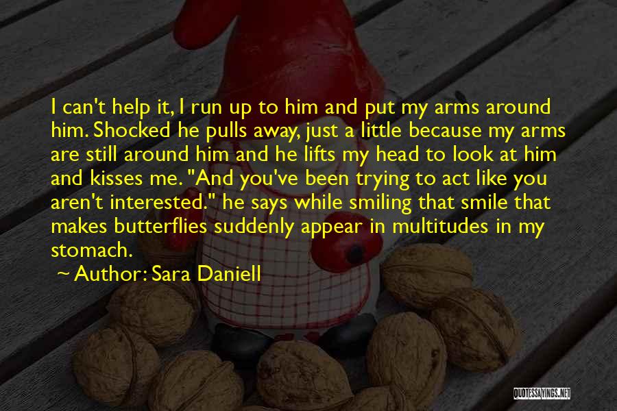 Sara Daniell Quotes: I Can't Help It, I Run Up To Him And Put My Arms Around Him. Shocked He Pulls Away, Just