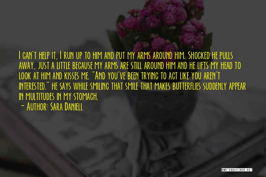 Sara Daniell Quotes: I Can't Help It, I Run Up To Him And Put My Arms Around Him. Shocked He Pulls Away, Just