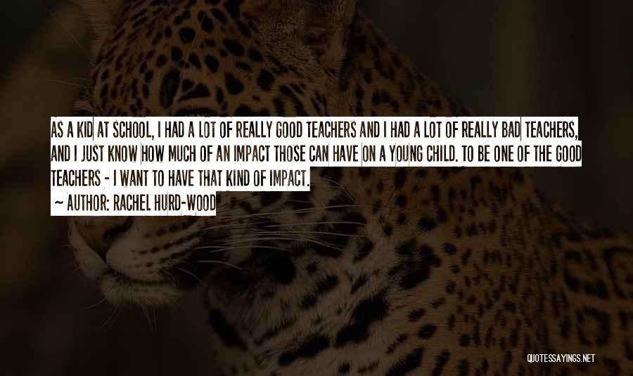 Rachel Hurd-Wood Quotes: As A Kid At School, I Had A Lot Of Really Good Teachers And I Had A Lot Of Really