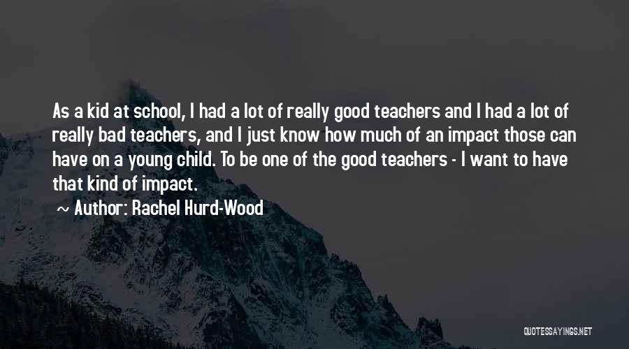 Rachel Hurd-Wood Quotes: As A Kid At School, I Had A Lot Of Really Good Teachers And I Had A Lot Of Really