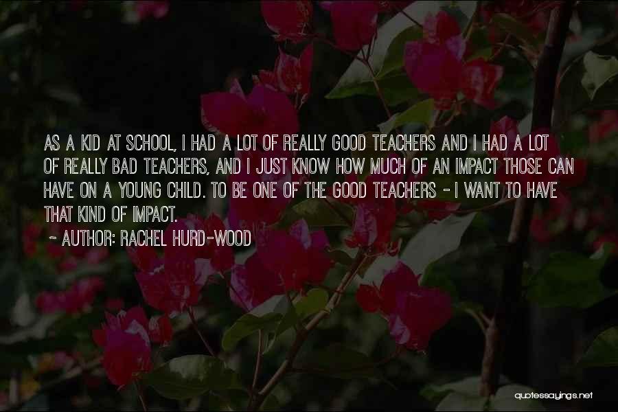 Rachel Hurd-Wood Quotes: As A Kid At School, I Had A Lot Of Really Good Teachers And I Had A Lot Of Really