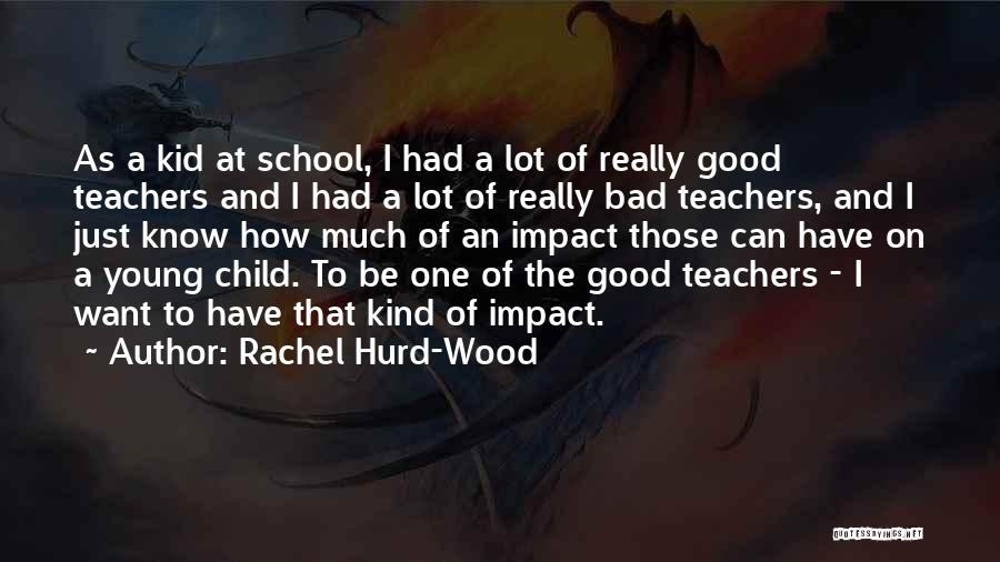 Rachel Hurd-Wood Quotes: As A Kid At School, I Had A Lot Of Really Good Teachers And I Had A Lot Of Really