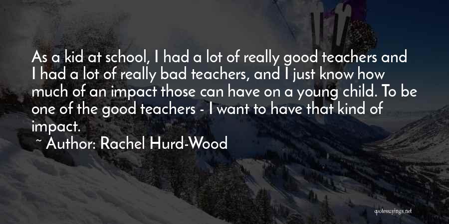 Rachel Hurd-Wood Quotes: As A Kid At School, I Had A Lot Of Really Good Teachers And I Had A Lot Of Really