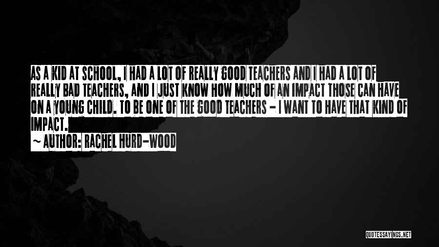 Rachel Hurd-Wood Quotes: As A Kid At School, I Had A Lot Of Really Good Teachers And I Had A Lot Of Really