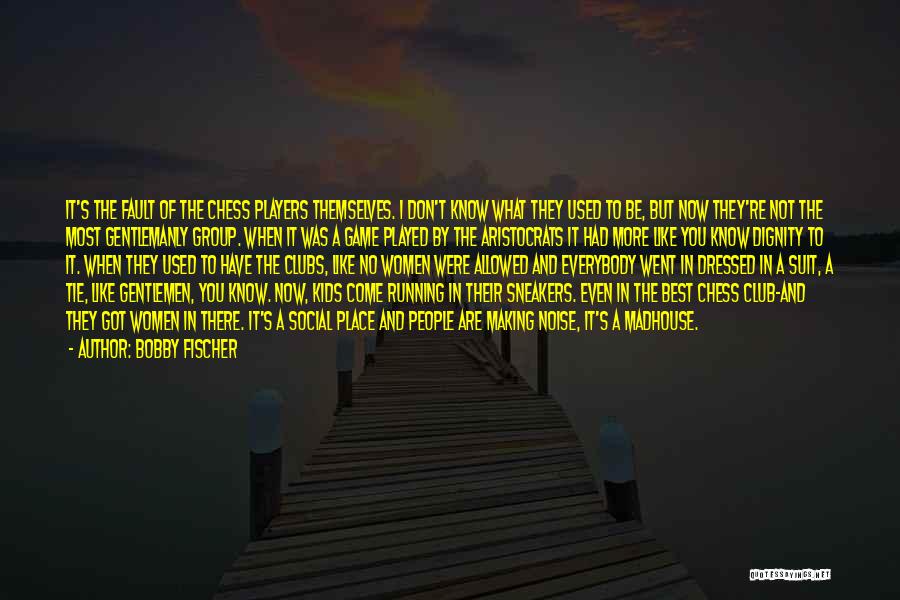 Bobby Fischer Quotes: It's The Fault Of The Chess Players Themselves. I Don't Know What They Used To Be, But Now They're Not