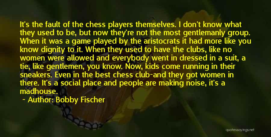 Bobby Fischer Quotes: It's The Fault Of The Chess Players Themselves. I Don't Know What They Used To Be, But Now They're Not