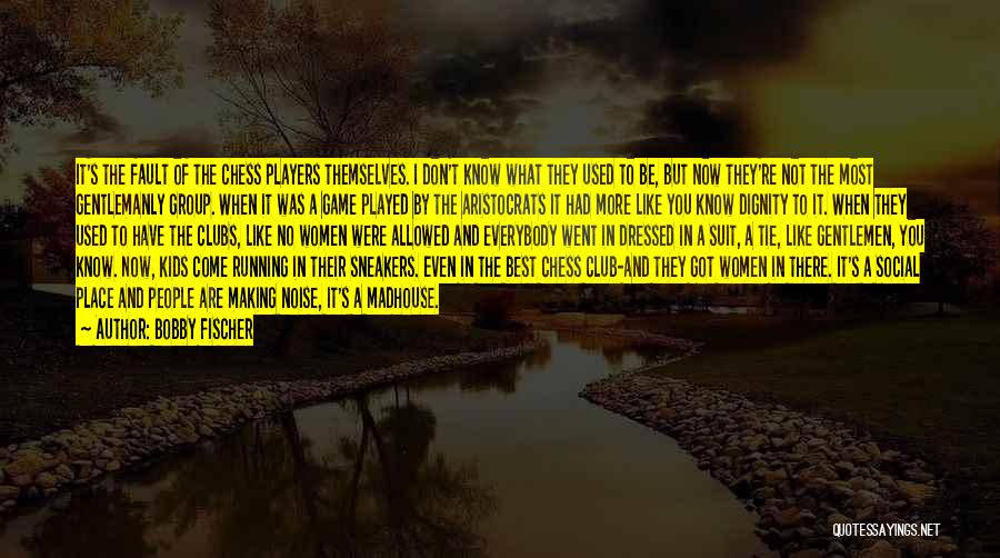 Bobby Fischer Quotes: It's The Fault Of The Chess Players Themselves. I Don't Know What They Used To Be, But Now They're Not