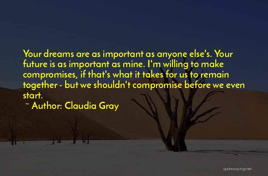 Claudia Gray Quotes: Your Dreams Are As Important As Anyone Else's. Your Future Is As Important As Mine. I'm Willing To Make Compromises,