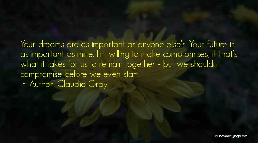 Claudia Gray Quotes: Your Dreams Are As Important As Anyone Else's. Your Future Is As Important As Mine. I'm Willing To Make Compromises,