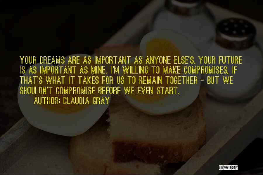 Claudia Gray Quotes: Your Dreams Are As Important As Anyone Else's. Your Future Is As Important As Mine. I'm Willing To Make Compromises,