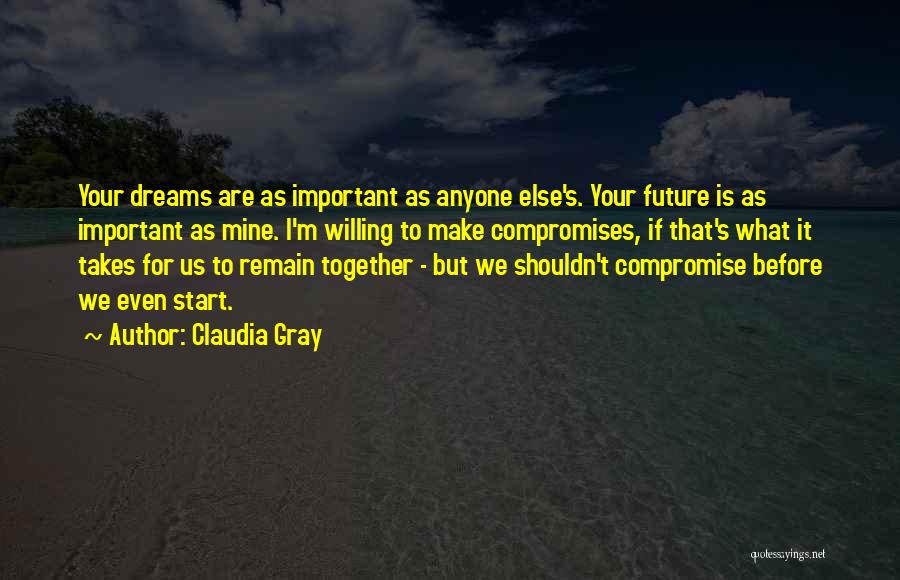 Claudia Gray Quotes: Your Dreams Are As Important As Anyone Else's. Your Future Is As Important As Mine. I'm Willing To Make Compromises,