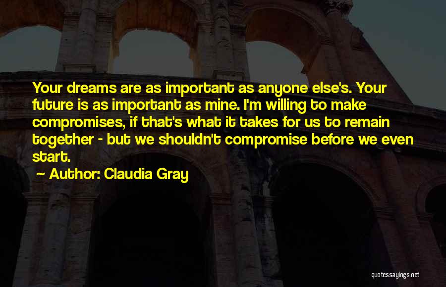 Claudia Gray Quotes: Your Dreams Are As Important As Anyone Else's. Your Future Is As Important As Mine. I'm Willing To Make Compromises,