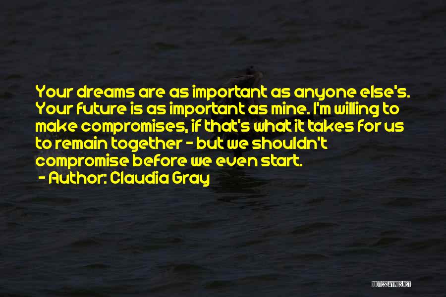 Claudia Gray Quotes: Your Dreams Are As Important As Anyone Else's. Your Future Is As Important As Mine. I'm Willing To Make Compromises,