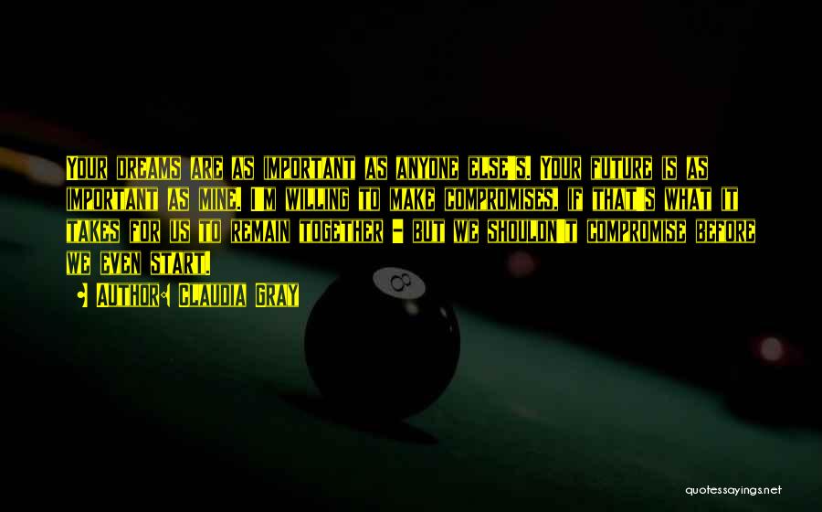 Claudia Gray Quotes: Your Dreams Are As Important As Anyone Else's. Your Future Is As Important As Mine. I'm Willing To Make Compromises,