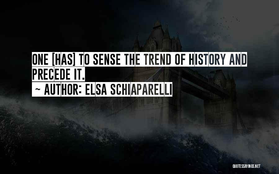 Elsa Schiaparelli Quotes: One [has] To Sense The Trend Of History And Precede It.