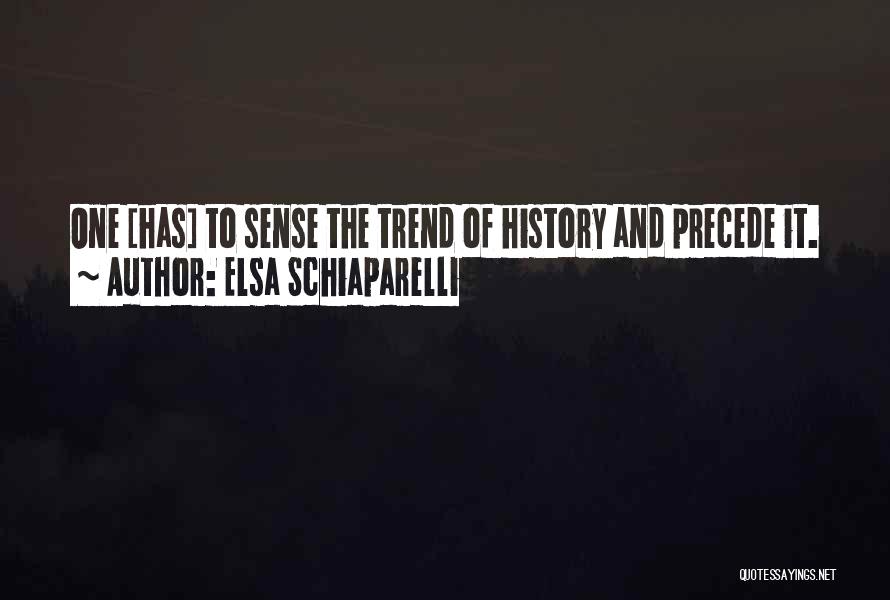 Elsa Schiaparelli Quotes: One [has] To Sense The Trend Of History And Precede It.