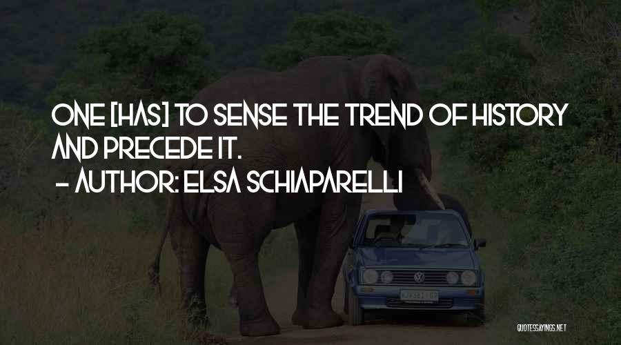 Elsa Schiaparelli Quotes: One [has] To Sense The Trend Of History And Precede It.