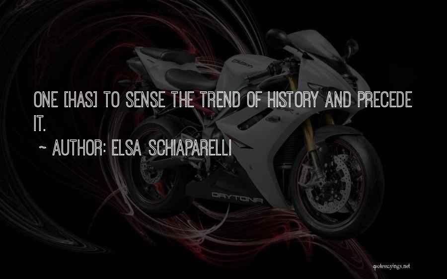 Elsa Schiaparelli Quotes: One [has] To Sense The Trend Of History And Precede It.