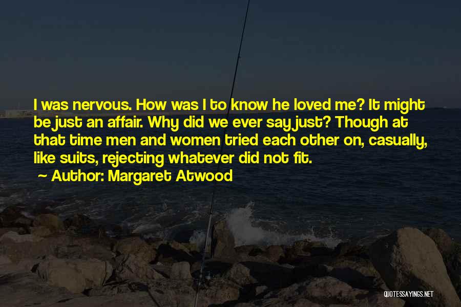 Margaret Atwood Quotes: I Was Nervous. How Was I To Know He Loved Me? It Might Be Just An Affair. Why Did We