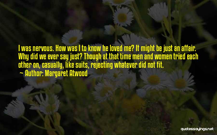 Margaret Atwood Quotes: I Was Nervous. How Was I To Know He Loved Me? It Might Be Just An Affair. Why Did We