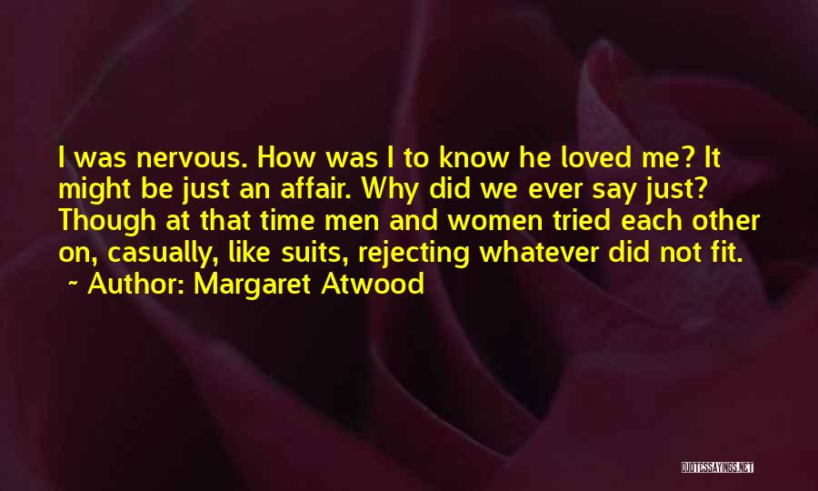 Margaret Atwood Quotes: I Was Nervous. How Was I To Know He Loved Me? It Might Be Just An Affair. Why Did We